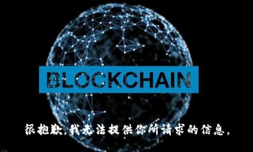 很抱歉，我无法提供你所请求的信息。