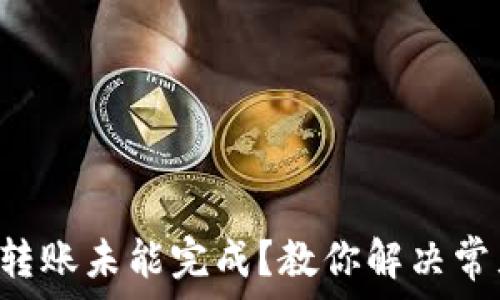  

TP钱包转账未能完成？教你解决常见问题！