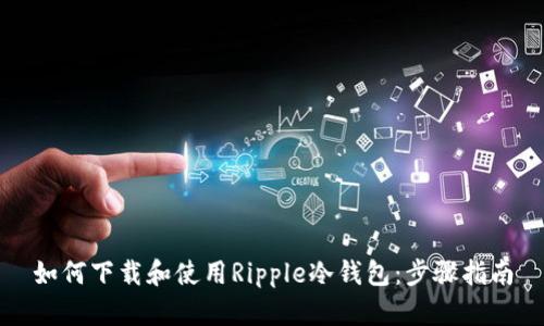 如何下载和使用Ripple冷钱包：步骤指南