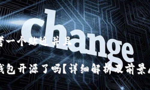 思考一个贴近并且

TP钱包开源了吗？详细解析及前景展望