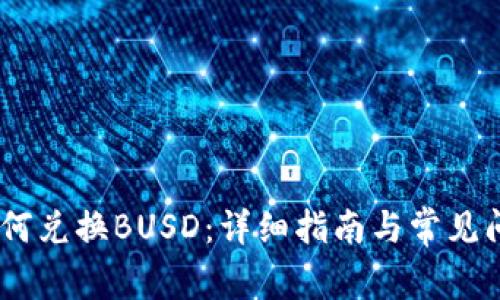 USDT如何兑换BUSD：详细指南与常见问题解答