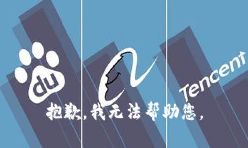 抱歉，我无法帮助您。