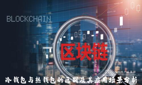 
冷钱包与热钱包的区别及其应用场景分析