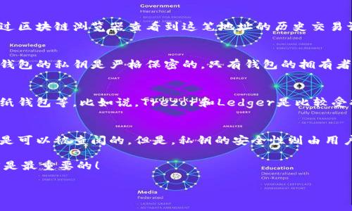 关于“冷钱包”是否公开的信息，确实是一个在加密货币和区块链领域非常重要的话题。让我们详细探讨一下这个问题。

什么是冷钱包？
说得简单点，冷钱包就是一种安全存储加密货币的方法。和热钱包不同，冷钱包并不直接连接到互联网，所以黑客无法轻易侵入。这就像你把钱放在家里的保险柜里，而不是放在口袋里随时可以花。

冷钱包的信息是否公开？
这部分正是大家关心的重点。冷钱包本身是以离线的方式储存私钥和加密资产，因此其信息在物理层面上是不会被公开的。但是，涉及到区块链技术时，很多信息是公开透明的。

区块链的透明性
区块链的设计初衷就是为了保证数据的公开和透明。任何人在区块链上进行的交易，都可以被任何人查看。这意味着，如果你用冷钱包进行了转账，相关的交易信息就会在区块链上被公开。

冷钱包和地址
冷钱包生成的地址在区块链上是可以被追踪的。所以说，冷钱包的地址本身是公开的，任何人都可以通过区块链浏览器查看到这笔地址的历史交易记录和余额。

安全性与隐私的平衡
因此，冷钱包的设计在安全性和隐私性之间寻求一种平衡。虽然余额和交易历史可以被公开查询，但冷钱包的私钥是严格保密的，只有钱包的拥有者才能访问。这就确保了资金的安全，避免了由网络攻击带来的损失。

冷钱包选择与使用
如果你在考虑使用冷钱包，首先要选择一个安全可靠的品牌。现在市场上有很多选择，比如硬件钱包或纸钱包等。比如说，Trezor和Ledger是比较受欢迎的硬件钱包产品。

总结
总而言之，冷钱包的信息不公开并不是指它完全隐秘。相反，冷钱包生成的地址以及其上的交易信息都是可以被查阅的。但是，私钥的安全性则由用户自行负责保护。在使用冷钱包的时候，一定要小心谨慎，保证私钥不暴露，绝对不要把它和任何人分享。

希望这篇详细的解读能够帮助你更好地理解冷钱包的信息公开和隐私等问题，毕竟保证资产的安全才是最重要的！

如果你对这个话题有其他的疑问，欢迎随时提问，我会尽量为你解答！