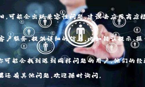 关于“T P钱包操作失败”的问题，可能涉及到多个方面，比如网络问题、账户问题或操作步骤错误等。在这里，我可以给你一些建议和解决方法来帮助你解决这个问题。

### 一、检查网络连接
首先，确保你的设备连接到稳定的网络。有时候，网络不稳定可能导致交易失败。你可以尝试切换到不同的网络，比如从Wi-Fi切换到移动数据，或者反之。

### 二、确认账户状态
确保你的T P钱包账户是正常的。登录后检查是否有任何未解决的问题，例如未完成的验证、账户限制或其他提示信息。

### 三、重新尝试操作
有时候，操作失败可能只是偶发问题。你可以稍等几分钟后再试一次。如果是进行交易，确认相关信息（如金额、接收地址等）都输入正确。

### 四、更新应用
确保你使用的是最新版本的T P钱包。如果你的应用版本较旧，可能会出现兼容性问题，建议去应用商店检查更新。

### 五、联系客服
如果以上方法依然未能解决问题，建议直接联系T P钱包的客户服务。提供详细的信息，比如错误提示、操作时间等，这样他们可以更快地帮助你找到解决方案。

### 六、社区论坛
参与相关的社区论坛也是一个不错的选择。在这些平台上，你可能会找到遇到同样问题的用户，他们的经验可能会帮到你。

希望这些建议能帮助你解决“T P钱包操作失败”的问题！如果还有其他问题，欢迎随时询问。