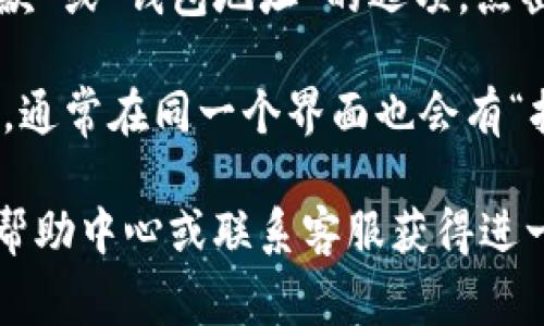 要找到TP钱包（TokenPocket）的二维码，通常可以按照以下步骤进行：

1. **打开TP钱包**：首先，你需要在手机上打开TP钱包应用。

2. **进入个人中心**：在应用主界面，通常在右下角会有一个“个人”或“我”的图标，点击进入个人中心。

3. **查找二维码**：在个人中心页面中，通常会有一个“收款”或“钱包地址”的选项，点击进去后，你一般能看到你的钱包地址和相应的二维码。

4. **扫码功能**：如果你需要扫描别人的二维码进行收款，通常在同一个界面也会有“扫码”或者“扫一扫”的选项，你可以选择该功能来进行扫码。

如果你在使用TP钱包时遇到任何问题，建议查看应用内的帮助中心或联系客服获得进一步的指导。希望这能帮助你找到所需的二维码！