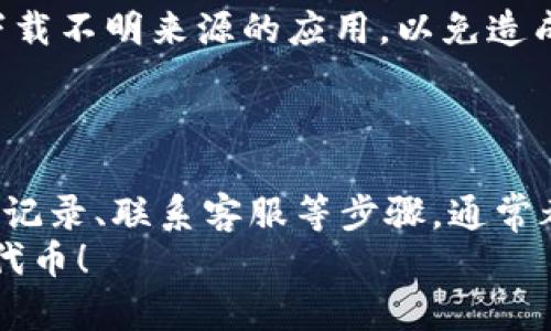 看起来你在使用TP钱包时遇到了问题，无法看到转入的代币。别担心，这种情况其实并不罕见，很多用户在使用钱包的过程中都可能会遇到类似的情况。接下来，我会详细解释一些可能的原因以及解决方案，帮助你找回那些“消失”的代币。

1. 确认转账状态
首先，你需要确认你所进行的转账是否已经成功。常常情况下，转账在区块链上需要一些时间才能完成，这个过程可能会受到网络拥堵、手续费等因素的影响。
你可以在区块链浏览器上输入你的钱包地址，查看这笔交易的状态。如果显示为“已确认”，那你就可以继续接下来的步骤；如果仍然是“待处理”状态，那么需要耐心等待了。

2. 检查钱包设置
有时候，钱包的设置可能导致看不到某些代币。例如，如果你的TP钱包没有添加相应的代币，它是不会显示在你的资产列表中的。
你可以手动添加代币，只需点击“添加代币”，然后输入代币的合约地址、名称和符号。如果你不清楚代币的合约地址，可以在其官方网站或者相关社区找到。

3. 更新钱包版本
如果你的TP钱包版本较旧，可能会影响代币的显示。确保你的钱包更新到最新版本，通常开发者会在新版本中修复已知的错误和问题。
你可以前往手机应用商店查看更新，或者直接访问TP钱包的官方网站下载最新版本。

4. 清除缓存及数据
有时候，钱包因缓存问题可能导致信息无法及时更新。试试清除TP钱包的缓存和数据，然后重新登录。
对于不同手机，清除方式略有不同，通常可以在设置中找到相关选项，选择TP钱包，然后选择“清除缓存”或“清除数据”。请注意，清除数据可能需要重新登录。

5. 查询代币转账记录
在TP钱包中，有一个功能可以查看你的代币转账记录。通过查看转账记录，你可以确认代币是否已经转账到你的钱包里，或者转账是否出现了错误。
如果发现有错误，可以联系发币方或平台客服进行解决。

6. 联系客服
如果以上方法都试过了，但还是看不到代币，那么可能就是出现了一些特殊问题，这时推荐你联系TP钱包的客服。如果有任何问题，他们通常能够提供专业的支持。
记得提供相关的交易信息和你的钱包地址，这样他们能更快地帮你解决问题。

7. 注意安全
无论在进行转账还是管理钱包时，都要注意安全。尽量不要把私钥和助记词泄露给任何人，也不要随意下载不明来源的应用，以免造成资产损失。
在网络上多了解一些相关的安全知识也很重要，毕竟保护好自己的数字资产才是第一位的。

总结
看不到转入的代币并不是世界末日，通过检查转账状态、钱包设置、更新钱包、清除缓存及数据、查看转账记录、联系客服等步骤，通常都能找到解决办法。如果你在其他方面有疑问，随时可以问我！
那么说真的，区块链的世界虽然复杂，但只要多了解，总会找到解决问题的办法。希望你能顺利找到你的代币！