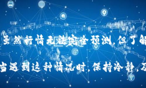 关于“T P 钱包看不了行情了”这个问题，确实让很多用户感到困扰。接下来我们将对此进行详细探讨，帮助大家理解可能的原因及解决方案。

一、T P 钱包简介
T P 钱包是一款广受欢迎的数字货币钱包，用户可以通过它来存储、转账和管理各种加密货币。然而，用户有时会遇到无法查看行情的问题，这让大家倍感困惑。

二、行情查看的重要性
对于数字货币投资者来说，实时行情是非常重要的。了解价格波动、市场趋势，这不仅能帮助用户做出更好的投资决策，还能及时识别机会和风险。

三、T P 钱包无法查看行情的常见原因
那么，为什么大家的 T P 钱包会突然无法查看行情呢？这里列出一些常见原因：
ul
listrong网络连接问题：/strong有时候网络不稳定可能导致行情信息无法加载。检查你的网络设置是否正常，可以尝试重启路由器或者切换网络。/li
listrong应用故障：/strongT P 钱包本身可能因为更新或者其他技术原因出现故障。这种情况下，用户可以尝试更新应用，或者卸载重装一遍。/li
listrong服务器问题：/strong很多情况下，行情数据是通过互联网服务器传输的。如果服务器出现问题，用户自然也无法获取实时行情。/li
listrong账户问题：/strong如果你的账户存在异常，比如被锁定、限制交易，那么也可能导致你无法查看行情。/li
/ul

四、如何解决T P 钱包的行情查看问题
下面，我给大家提供一些解决办法，帮助你尽快恢复查看行情的功能：
ul
listrong检查网络连接：/strong确保你的手机网络稳定。可以在其他应用中测试网络是否正常，或者换个WiFi尝试。/li
listrong重启应用：/strong退出 T P 钱包，然后重新打开。这是个简单却常常有效的小技巧，有时候应用问题也就这样解决了。/li
listrong更新应用：/strong前往应用商店检查是否有 T P 钱包的更新，保持应用更新有助于避免很多问题。/li
listrong联系官方客服：/strong如果以上方法都没有解决问题，建议联系 T P 钱包的客服，询问具体原因。有时候，他们会提供详细的解决方案或者告诉你服务器的维护情况。/li
/ul

五、如何有效监测行情
当你的 T P 钱包不能查看行情时，可以考虑其他渠道来监测行情，比如：
ol
listrong使用其他数字货币钱包：/strong市场上有多种数字货币钱包应用，它们也提供行情查看功能，有必要可以尝试使用。/li
listrong第三方行情网站：/strong可以前往一些专业的数字货币行情网站，如CoinMarketCap、CoinGecko等，查看最新行情。/li
listrong社交媒体和论坛：/strong很多时候，社交媒体和各种数字货币论坛也是获取行情和市场资讯的好地方，用户可以互相交流最新消息。/li
/ol

六、如何避免未来出现同样的问题
除了对当前的问题进行处理，我们也可以采取一些预防措施，以避免类似问题的再次发生：
ul
listrong定期检查更新：/strong保持应用更新可以减少各种故障出现的概率，定期去应用商店查看是不是有新版本。/li
listrong备份重要数据：/strong在 T P 钱包中，进行重要数据的备份非常关键，系统问题或故障时至少可以保护你的资产。/li
listrong提高安全意识：/strong确保你的账户安全，不要随意分享账户信息，防止由于账户异常导致的很多问题。/li
/ul

七、未来数字货币市场的动向
说真的，数字货币市场变化非常迅速，大家在关注行情的同时，也要留意市场的总体趋势。虽然行情无法完全预测，但了解行业动态、各大币种的新闻和市场反馈也是帮助做出投资决策的重要一环。

综上所述，T P 钱包看不了行情的问题可以通过网络、应用更新等多方面的检查来排除。当遇到这种情况时，保持冷静，及时寻找替代方案，同时增强个人信息安全意识，才能在数字货币的投资世界中如鱼得水。