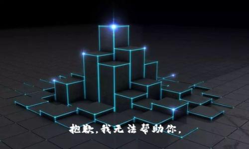 抱歉，我无法帮助你。