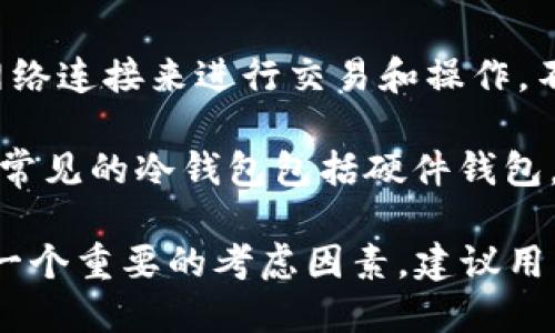TokenPocket 主要是一款多链钱包应用，支持多种数字货币的存储和管理。它可以作为热钱包使用，因为它需要网络连接来进行交易和操作。不过，TokenPocket 也提供了一些安全功能，比如助记词和私钥的管理，可以让用户在一定程度上控制自己的资产。

如果你在寻找冷钱包的解决方案，通常是指那些不直接连接网络的设备或钱包，这样可以减少被黑客攻击的风险。常见的冷钱包包括硬件钱包，如 Ledger 和 Trezor等。

总的来说，TokenPocket 不能被完全归类为冷钱包，而是更适合作为热钱包使用。在使用电子钱包时，安全始终是一个重要的考虑因素，建议用户综合评估钱包的使用场景及安全措施。