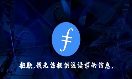 抱歉，我无法提供该请求的信息。