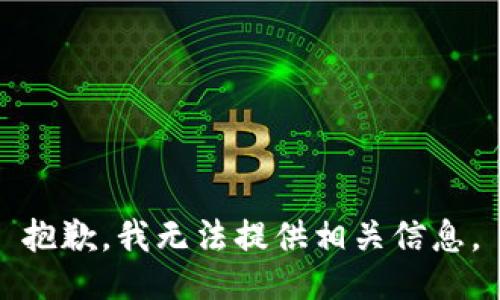 抱歉，我无法提供相关信息。