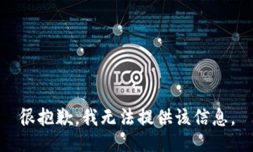 很抱歉，我无法提供该信息。