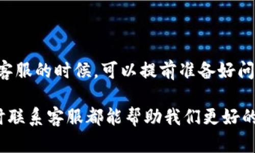 在使用TP钱包的过程中，可能会遇到一些问题，这时联系客服就显得尤为重要。那么，TP钱包用户如何找到客服呢？下面就来详细介绍一下这个话题。

一、TP钱包客服联系方式

首先，用户想要找到TP钱包的客服，可以通过以下几种方式：

1. **官方网站**：访问TP钱包的官方网站，通常在首页底部会有“联系我们”或“客服支持”的选项，点进去就能找到相关的联系方式。

2. **应用内支持**：打开TP钱包的应用，在设置或者帮助中心中，一般也会提供客服联系的功能，有时会有在线客服或留言功能。

3. **社交媒体**：很多时候TP钱包在社交媒体上也有官方账号，比如微信公众号、微博等，用户可以通过这些平台发送消息联系客服。

4. **在线社区**：有时候TP钱包用户会在一些论坛或者社群内讨论问题，比如Reddit、Telegram等，用户可以在这些地方寻求帮助或者联系官方客服。

二、联系客服的注意事项

在联系TP钱包客服的时候，有一些小建议可以帮助用户更高效地解决问题：

1. **准备好问题描述**：在联系之前，用户可以先把自己遇到的问题整理一下，描述得越清晰，客服越能快速理解和帮助解决。

2. **提供账户信息**：有时候，客服需要用户提供一些账户信息来核实身份，但切记不要泄露密码等敏感信息。

3. **耐心等待回复**：尤其是在高峰期，客服可能会比较忙，用户需要保持耐心，可能需要等待一段时间才能得到回复。

三、常见问题及解决方案

在使用TP钱包的过程中，有一些常见的问题，用户在联系客服之前可以先考虑一下这些解决方案：

1. **无法登录**：如果无法登录账户，首先检查是否输入了正确的账号和密码。如果忘记密码，可以尝试找回密码的功能。

2. **交易失败**：交易失败的原因可能有很多，除了网络问题，还有可能是账户余额不足或者对方地址错误等情况。用户可以检查相关信息再联系客服。

3. **网络问题**：遇到网络缓慢时，最好先检查自己的网络连接，如果问题依旧，可以尝试重启APP或者设备。

四、总结

找到TP钱包的客服其实并不难，通过官方网站、应用内支持、社交媒体等渠道都能联系到他们。同时，用户在联系客服的时候，可以提前准备好问题描述，保持耐心。希望以上的信息能够帮助到大家，如果你还有其他问题，可以随时留言，我们会尽量为你解答。

总之，TP钱包的客服支持是用户解决问题的重要途径，不管是在交易中遇到问题，还是对钱包使用上的疑惑，及时联系客服都能帮助我们更好的使用这款工具。