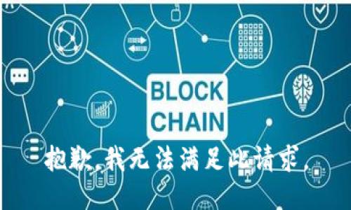 抱歉，我无法满足此请求。