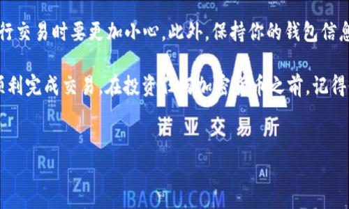 为了在TP钱包上购买Kishu币，你可以按照以下步骤进行操作。这里提供一份比较详细的指南，希望能帮助你顺利完成购买。

第一步：下载并安装TP钱包
首先，你需要确保你的手机上安装了TP钱包应用。如果你还没有下载，可以在应用商店（如Apple App Store或Google Play）搜索“TP钱包”并进行下载。安装完成后，打开应用程序并创建一个新钱包。

第二步：创建或导入钱包
当你第一次打开TP钱包时，会有选项让你创建一个新钱包或者导入现有的钱包。如果你是新手，建议点击“创建新钱包”，按照提示设置好密码和安全问题，确保你的钱包安全。需要注意的是，务必记下助记词，这非常重要！

第三步：获取以太坊（ETH）或币安智能链（BNB）
购买Kishu币通常需要一些以太坊（ETH）或币安智能链（BNB），因为这些币种是进行交易的基础。如果你手头没有这些币，可以通过其他交易平台（如币安、火币等）购买后提取到你的TP钱包中。

第四步：添加Kishu币到TP钱包
打开TP钱包后，你可能需要手动添加Kishu币。在钱包界面，点击“资产”选项，然后找到“添加代币”按钮。在搜索框中输入“Kishu”，如果找到了Kishu币，就按提示添加它。如果没有找到，可以手动输入Kishu币的合约地址。

第五步：通过去中心化交易所（DEX）交易
大多数情况下，Kishu币是在去中心化交易所（如Uniswap或PancakeSwap）进行交易的。在TP钱包中，找到“去中心化交易”或“DEX交易”选项，选择你想使用的DEX平台。

第六步：连接钱包
在DEX平台上，你需要连接你的TP钱包。一般会有“连接钱包”的按钮，点击后选择TP钱包。根据提示完成连接。

第七步：执行交易
一旦钱包连接成功，你就可以在交易界面选择要交易的代币了。选择用ETH或BNB购买Kishu币，输入你想购买的数量，确认交易并确认在TP钱包中的支付。如果一切顺利，Kishu币会很快出现在你的资产中。

第八步：确认交易状态
完成交易后，可以在你的资产列表中查看Kishu币的余额，也可以通过查看交易记录确认是否成功。如果遇到任何问题，可以查看交易平台的帮助中心或社区支持。

最后的注意事项
在购买和交易加密货币时，务必注意安全。确保你使用的网络是安全的，尤其是在公共Wi-Fi上进行交易时要更加小心。此外，保持你的钱包信息（如私钥和助记词）的安全与私密，避免泄露给任何人。

购买Kishu币的过程其实并不复杂，但对于新手来说可能会有些门槛，希望这些步骤能够帮助你顺利完成交易。在投资任何加密货币之前，记得做好自己充分的研究和市场分析，听说过大起大落的故事你应该也不陌生吧，理性投资非常重要。

TP钱包, Kishu币, 加密货币/guanjianci
专家揭示：如何在TP钱包中独家购买Kishu币的秘诀