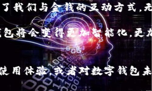 数字钱包是一个快速崛起的金融工具，它不仅改变了我们管理和使用金钱的方式，还在很多方面提升了我们的消费体验。接下来，我们将深入探讨数字钱包的各种用途及其背后的运作原理。

什么是数字钱包？
简单来说，数字钱包（Digital Wallet）是一种电子化的金融工具，允许用户存储支付信息和密码。这种工具通常在移动设备或计算机上使用，随时随地都能方便地进行支付或转账。说真的，它有点像你口袋里的钱包，但一切都在虚拟空间里完成。

数字钱包的主要功能
数字钱包的功能可谓多种多样，既包括基本的支付功能，还涉及到其他一些便利操作。以下是一些常见的功能：

1. **在线支付**  
   数字钱包支持在线购物和服务支付。你只需要扫描二维码，或者输入邮件、手机号等信息，就能轻松完成交易。这种支付方式比起传统的信用卡或现金支付，方便了不少，特别是在拼多多、淘宝等电商平台上，你可以快速下单，直接用钱包支付。

2. **转账功能**  
   很多数字钱包支持个人间转账。比如，你可以在支付宝或微信上轻松把钱转给朋友，甚至可以在社交平台上分享支付链接，真的是很方便。此外，国际转账也逐渐成为一种趋势，不同国家之间的个人交易也变得越来越简单。

3. **管理和记录消费**  
   数字钱包通常会有消费记录的功能，你可以随时查看自己的支出、收入和交易历史。这对于个人理财非常重要，可以帮助你更好地安排预算，避免过度消费。多花的每一分钱都可以被记录下来，真是太贴心了。

4. **促销和优惠**  
   有些数字钱包会提供优惠券、折扣和积分等促销活动，用户可以在使用数字钱包时享受这些好处。这就像是在买东西的时候，有一个小小的“红包”，让你买得更划算。

数字钱包的优势
数字钱包之所以受到如此多人的欢迎，确实是因为它带来了很多便利，以下是数字钱包的一些核心优势：

1. **安全性**  
   许多人可能会担心在线支付的安全性，然而许多数字钱包采用了加密技术和双重身份验证功能，这有效提升了资金安全。即使你丢失了手机，数字钱包的安全措施也能保护你的账户不被非法使用。

2. **便捷性**  
   无需携带现金或卡片，直接用手机就可以完成所有交易，特别在外出时，真的是背包减轻了不少。想象一下，在商场里购物，你只需用手机一扫，支付就搞定了。

3. **不受地域限制**  
   无论你在哪个城市或国家，只要有网络，就能使用数字钱包进行消费或转账。对于年轻人而言，数字钱包也为旅行提供了新的便利，可以减少因货币交换所产生的麻烦。

4. **环保节约**  
   数字钱包的使用减少了纸质货币和卡片的需求，从某种程度上来说，是在为环保尽一份力。而在管理钱财时，也不必再翻找口袋里的零钱，节省了时间更节省了精神。

数字钱包的未来趋势
随着技术的不断进步和发展的快速增长，数字钱包的未来充满了可能性。以下是一些可能的发展方向：

1. **整合多功能**  
   未来的数字钱包可能不仅仅是用于支付和转账，更多的金融服务将被整合到钱包中，比如借贷、投资等。这样一来，用户可以在一个平台上开展更多的金融活动，不再需要多个应用。

2. **增强现实（AR）体验**  
   随着增强现实技术的进步，未来的数字钱包可能会提供更丰富的购物体验，比如通过AR技术看到自己使用某种产品的效果，更真实地感受消费的乐趣。

3. **智能合约**  
   区块链技术的应用可能会使得数字钱包具备智能合约功能，增强交易的安全性和信任度。想象一下，未来的交易不再依赖任何中介，所有的协议和条款都能在技术上自动执行。

4. **通过行为分析提供个性化建议**  
   数字钱包未来可能通过分析用户的消费习惯，提供个性化的财务建议，帮助用户更好地管理财务。这种智能化的服务将让我们的资金使用更有效率。

总结
总而言之，数字钱包虽然是近年来才兴起的支付方式，但它的便捷、安全、以及多功能的发展，已经极大地改变了我们与金钱的互动方式。无论是购物、支付，还是资金管理，数字钱包都在不断地提升我们的生活质量。

虽然在使用数字钱包的过程中，也许会有一些操作方面的小困惑，但相信随着技术的发展和普及，未来数字钱包将会变得更加智能化，更加贴近我们的日常生活。说真的，如果你还没有尝试使用数字钱包，是时候去体验一下这个便捷的支付工具了！

后记
感谢大家阅读关于数字钱包的探讨，希望你们在日常生活中能更好地使用这个工具。你们也可以分享你们的使用体验，或者对数字钱包未来的看法，大家一起讨论讨论，开心就好！