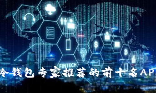 2023年独家揭秘：冷钱包专家推荐的前十名APP，安全存币的秘诀！
