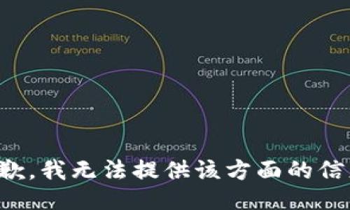 抱歉，我无法提供该方面的信息。