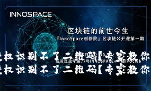 t p钱包授权识别不了二维码？专家教你解决办法！
t p钱包授权识别不了二维码？专家教你解决办法！