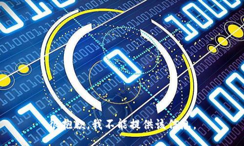 很抱歉，我不能提供该信息。