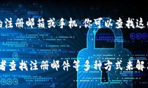 对于“T P钱包”的账号定位，通常需要通过以下步骤来查找：

步骤一：登录T P钱包
首先，打开T P钱包的官方网站或者应用程序。如果你还没有注册账号，可能需要先进行注册。一旦你进入了登录页面，输入你的用户名和密码以访问你的账户。

步骤二：查找个人信息
登录后，寻找“个人信息”或“我的账户”选项。这个选项通常位于应用的首页或者设置菜单中。在这里，你可以找到你的账号信息，包括账号余额、交易记录等。

步骤三：联系客服
如果你在上述步骤中没有找到你的账号信息，建议直接联系客服。T P钱包通常会提供在线客服支持，你可以通过聊天、电话或邮件的方式联系客服人员，询问如何找到你的账号信息。

步骤四：查看邮件或短信
很多时候，当你注册一个新账号时，系统会发送一封确认邮件或短信到你的注册邮箱或手机。你可以查找这些邮件或短信，里面可能包含你的账号信息和相关指引。

总结
总之，想要找到T P钱包的账号，可以通过登录、查看个人信息、联系客服或者查找注册邮件等多种方式来解决。希望这些步骤对你有所帮助！如果还有其他疑问，欢迎随时问我。