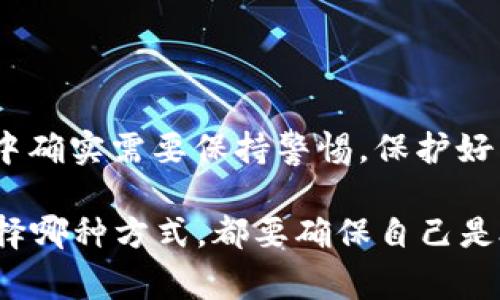 关于“TP钱包可以跑路吗？安全吗？”这个问题，我理解你的关切和疑虑。数字钱包的安全性问题是个非常重要的话题，让我们从几个方面来深入探讨这个问题。

一、什么是TP钱包？
TP钱包，全名为TokenPocket钱包，是一个支持多种数字资产的多链钱包，可以说是很多区块链用户的必备工具。它不仅支持以太坊、波卡等多种主流链上的资产，还提供去中心化交易所（DEX）的操作功能。虽然TP钱包因其便利性受到欢迎，但对于安全性和跑路的讨论也很频繁。

二、TP钱包的安全性
说到安全性，TP钱包有一些值得注意的地方。首先，TP钱包采用了多重安全机制，包括私钥由用户自己控制，没有第三方能访问。换句话说，用户是自己资产的唯一拥有者，这在一定程度上提升了安全性。

不过，尽管TP钱包设计了很多安全功能，但用户的操作习惯也会影响安全性。比如，如果用户把私钥信息泄露出去，或者是在不安全的网络环境下使用钱包，都会增加被盗的风险。所以，安全使用TP钱包的秘诀之一就是保护好自己的私钥和助记词。

三、跑路的可能性
关于“跑路”的问题，首先，我们得明确什么是跑路。在区块链和加密货币的世界里，如果我们提到某个项目或平台可能跑路，通常是指开发团队消失，用户资产无法找回。TP钱包作为一款工具，不涉及资产的存储和管理，它只是提供了一个用户与区块链资产交互的接口，所以单独的TP钱包本身并不存在跑路的问题。

但是，如果我们考虑TP钱包背后的团队，如果团队突然解散或者不再维护这个钱包，用户的体验可能会受到影响。这就要求用户在选择使用TP钱包时，要关注团队的背景、社区反馈等信息，选择相对成熟且有声望的钱包。

四、用户该如何保护自己的资产？
既然我们聊到了安全性与跑路的问题，那么作为普通用户，我们该如何保护自己的资产呢？这里有几个小窍门，供你参考：

ul
listrong使用硬件钱包：/strong如果你有大量数字资产，建议使用硬件钱包。这种钱包将私钥保存在离线状态，安全性更高，能够有效防止黑客攻击。/li
listrong定期备份：/strong确保你的助记词和私钥定期备份，并将其保存在安全的地方。同时，避免把这些信息储存在云端或电脑上，容易被恶意软件窃取。/li
listrong警惕钓鱼网站：/strong一些黑客会伪装成TP钱包的官方网站，诱导用户输入私钥。要始终确认网址的真实性，确保你访问的是官方渠道。/li
/ul

五、结语
综上所述，TP钱包作为一个数字资产管理工具，其安全性在于用户的使用习惯和对钱包的选择。虽然TP钱包本身不会跑路，但用户在使用过程中确实需要保持警惕，保护好自己的资产。了解安全知识，选择适合自己的钱包，维护好自己的资产，这是每一个数字货币爱好者都应铭记的原则。

希望这些信息对你有所帮助，当然，如果你在使用中还有其他问题，随时可以询问哦！说真的，安全第一，资产保护更是重中之重，所以无论你选择哪种方式，都要确保自己是处于一个安全的环境中操作。