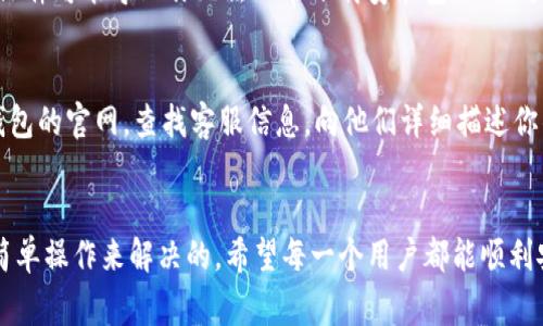 如果你在尝试安装TP钱包时遇到问题，可能有几个原因导致你无法成功完成安装。下面我会逐一分析常见的原因，并给出解决方案，希望能帮到你。

1. 检查网络连接
首先，确保你的设备连接到了稳定的网络。这一点非常重要，因为TP钱包的安装包需要从服务器下载。如果你的网络不稳定，可能会导致下载失败或者安装不完整。

2. 设备兼容性
TP钱包通常要求一定的操作系统版本和设备配置。请查看TP钱包官方网站或者应用商店中的兼容性说明，确保你的设备满足要求。如果设备过旧，可能导致无法安装。

3. 存储空间不足
检查你的设备存储空间。如果设备存储空间不足，安装过程可能会中断或失败。你可以尝试删除一些不必要的应用或者文件，腾出空间来进行安装。

4. 安全设置
某些手机的安全设置可能会阻止安装来自未知来源的应用。如果你是从非应用商店渠道下载的TP钱包安装包，记得在设置中允许“安装未知应用”。具体步骤一般如下：进入“设置”→“安全”→“未知来源”，开启它。

5. 安装包问题
如果你从某些不可靠的来源下载了TP钱包的安装包，可能这个安装包本身就有问题。建议你只从TP钱包的官网或者官方认证的应用商店下载最新版本的安装包，确保安全。

6. 软件冲突
有些设备上，其他的安全软件或系统工具可能会与TP钱包冲突，导致安装失败。你可以暂时关闭这些软件，重新尝试安装TP钱包。

7. 重启设备
有时候，简单的重启也能解决安装中的问题。重启设备后再次尝试安装，往往效果不错！

8. 清理缓存
如果你在安装过程中遇到问题，可以尝试清理应用商店的缓存。有时候缓存的垃圾文件可能导致你无法正常下载安装包。只需进入“设置”→“应用管理”找到应用商店，清理它的缓存。

9. 查找技术支持
如果以上的方法都试过了，依然无法安装，建议寻求官方技术支持。你可以访问TP钱包的官网，查找客服信息，向他们详细描述你的问题，他们会给你更为专业的支持。

总结
安装TP钱包的问题虽然听起来有些棘手，但绝大多数情况是可以通过以上的一些简单操作来解决的。希望每一个用户都能顺利安装，体验到TP钱包带来的便利！如果还有其他问题，欢迎随时问我哦！