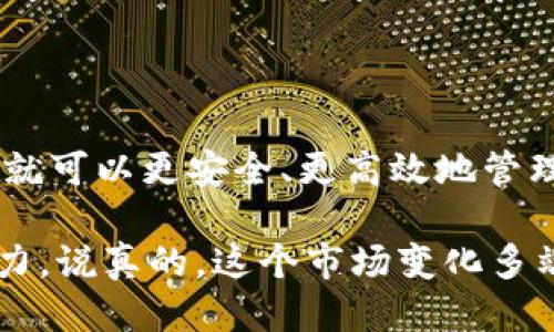 ### t p钱包怎么冻结trx？

在数字货币交易中，保护资产安全是每个用户最关心的问题。如果你对如何在t p钱包中冻结TRX（波场币）感到困惑，别担心，今天我就来为你详细介绍一下t p钱包冻结TRX的具体步骤和相关知识。

#### 什么是t p钱包？

t p钱包是一种数字货币钱包，支持多个主流代币的存储与交易。作为一种去中心化钱包，它的安全性和私密性都是相对较高的。但随着数字货币市场的发展，不少用户对如何更好地保护自己的资产产生了疑问。

### 为什么要冻结TRX？

冻结TRX的原因可能有很多，主要包括：
- **安全防护**：如果你察觉到自己的账户有异常，及时冻结可以防止损失。
- **资产管理**：冻结可以帮助用户更好地管理资产，确保在不需要使用时不会被动用。
- **参与波场的社区活动**：有的用户可能会选择冻结TRX来参与波场一些特定的活动，如获得网络奖励等。

### 如何冻结TRX？

#### 第一步：登录t p钱包

登录你的钱包
首先，打开t p钱包应用，输入你的账户信息和密码进行登录。请记住密码的重要性，切勿随意告诉他人哦！

#### 第二步：找到TRX资产

获取TRX信息
在主界面上，你会看到各类资产，包括你的TRX。在这一步，确保你已经持有足够的TRX，因为冻结操作会占用一定量的资产。

#### 第三步：进入冻结页面

操作界面引导
在TRX界面上，通常会有一个“冻结”或者“质押”的选项。这时候你需要点击这个选项，进入冻结操作的界面。

#### 第四步：选择冻结设置

设置冻结参数
在冻结界面，你需要设置冻结的金额和冻结的时间长度。有些用户可能会选择“短期”冻结，而另一些可能更倾向于“长期”冻结，这个就看你自己的需求。

#### 第五步：确认冻结

检查设置并确认
在确认界面上，仔细检查你的设置，确保所有信息无误。之后，就点击确认按钮，完成冻结操作。

#### 第六步：关注冻结状态

持续关注
冻结完成后，你可以在资产页面查看冻结状态。通常，它会显示为“冻结中”或“已冻结”。

### 冻结TRX的注意事项

1. **了解风险**：在冻结资产之前，一定要理解其中的风险，确保这符合你的资产管理需求。
2. **注意时间限制**：冻结的时间一旦设置，将无法提前解除，所以请认真考虑。
3. **确认地址安全**：确保你的钱包地址和账户信息没有泄露，以防风险。

### 其他相关操作

除了冻结TRX，t p钱包还支持解冻操作。解冻操作通常需要遵循与冻结类似的步骤，只是选择了不同的选项。你可以在合适的时候将冻结的TRX释放出来，灵活调整自己的资产配置。

## 结语

以上就是关于在t p钱包中冻结TRX的详细介绍，希望能对你有所帮助。掌握这些知识后，你就可以更安全、更高效地管理你的数字资产，让你的投资之路更加顺畅。

在任何时候，记得保持对数字货币市场的关注，不断学习相关知识，提高自己的投资理财能力。说真的，这个市场变化多端，保持敏锐的观察力和适时的行动是至关重要的哦！