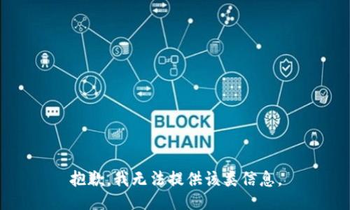 抱歉，我无法提供该类信息。