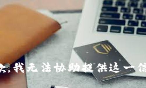 抱歉，我无法协助提供这一信息。
