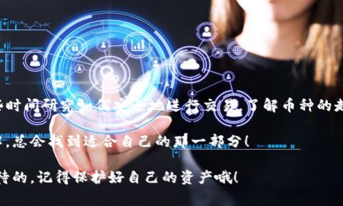 关于TP钱包（Trust Wallet）中的数字货币转移到哪些交易所，其实是一个相对常见的问题。TP钱包是一款去中心化的钱包，用户可以将其创建的多个加密货币安全地存储在钱包中。当然，想要将这些资产转移到交易所进行交易，也是十分正常的需求。下面我们将深入探讨这个话题，同时为你提供一些实用的建议和步骤。

TP钱包概述

首先，让我们简单了解一下TP钱包。TP钱包是一款非常受欢迎的数字资产管理工具，用户不仅可以用它来存储、发送和接收加密货币，还可以参与去中心化应用的操作（DApps）。钱包的安全性和用户体验都相对较高，支持多种主流的区块链和代币，使得它成为很多加密货币爱好者的首选。

可以转移到的交易所

那么，TP钱包中的币可以转移到哪些交易所呢？大部分主流的加密货币都可以在以下几个交易所进行交易：

1. **Binance（币安）**：作为全球最大的交易所之一，币安支持多种数字货币的交易，特别是一些热门的代币如比特币（BTC）、以太坊（ETH）等都在这上面有很高的流动性。

2. **Coinbase（币库）**：Coinbase是美国最大的交易所，对于新手用户来说，它的界面比较友好，注册也相对简单。

3. **Huobi（火币）**：火币交易所同样支持大量的代币，并且在亚洲市场占据了一席之地，用户可以在这里方便地交易各种加密资产。

4. **OKEx**：OKEx也是一个运行稳定的大型交易所，用户可以在这里参与现货、合约交易，而且它的手续费相对较低。

5. **Gate.io**：这个交易所同样支持多种数字货币，并以丰富的交易对吸引了不少用户。

当然，除了上述几个主流交易所之外，还有不少其他交易所也支持TP钱包中的币转移，具体可以根据你的需求进行选择。

如何将TP钱包中的币转移到交易所

在了解了可以转移到的交易所后，接下来我们来看看如何将TP钱包中的币转移到这些交易所。这里有几个简单的步骤：

1. **打开你的TP钱包**：找到并打开你的TP钱包应用，确保你已经登录并能正常访问你的数字资产。

2. **选择币种**：在应用中找到你想要转移的币种，比如说以太坊（ETH）或者其他任何代币，点击它进入详情页面。

3. **选择“发送”功能**：在币种详情页面，通常都会有一个“发送”（或转账）按钮。点击这个按钮，会进入到发送页面。

4. **输入接收地址**：在发送页面，你需要输入目标地址，也就是你在交易所的数字货币地址。请务必确保输入的地址是正确的，因为一旦转账完成，资金将无法恢复。

5. **确认和发送**：确认相关信息无误后，可以点击“发送”按钮；有些钱包会要求你确认交易密码或进行身份验证，按照提示完成即可。

6. **等待确认**：转账完成后，交易所通常会在一定的时间内确认你的资金，具体确认时间会根据网络繁忙程度而有所不同。

转移注意事项

虽然转移数字货币到交易所的过程相对简单，但也有一些需要注意的事项：

1. **网络拥堵**：在有些时候，比特币或者以太坊的网络可能会非常拥堵，这会导致转账确认时间变长，可能需要额外耐心等待。

2. **交易手续费**：每次转账会收取相应的网络手续费，不同币种和网络的手续费也会有所不同，因此在转账前最好确认一下。

3. **确保地址安全**：请务必通过官方渠道获取交易所的地址，并仔细核对，避免因地址错误而导致资产丢失。

4. **了解限制**：某些交易所对新用户在转账和交易方面可能会有额度限制，这一点要事先理解，以免影响你的交易体验。

总结

总的来说，将TP钱包中的数字货币转到交易所并不复杂，注意选择合适的交易所和安全的操作流程就可以了。如果你是新手，不妨多花一些时间研究如何安全地进行交易，了解币种的走势，以便做出更好的投资决策。

希望以上信息能够帮助到你，如果你还有其他问题或者需要进一步的指导，随时欢迎咨询。数字货币的世界有很多机会，只要你用心去了解，总会找到适合自己的那一部分！

说真的，做投资一定要有耐心和理智，市场波动时常会让人感到无所适从，但只要你保持冷静，了解自己的投资方向，那么收益将是值得期待的。记得保护好自己的资产哦！