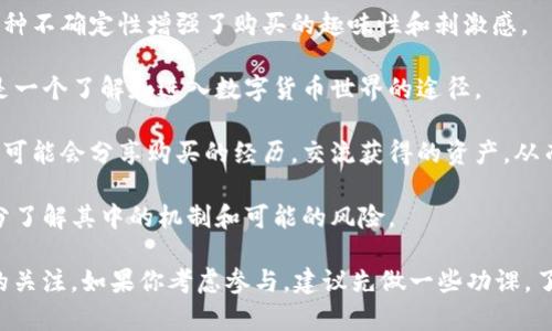 TP钱包盲盒是指基于TP钱包平台的一种数字货币投资或交易形式。盲盒本质上是一个包含不确定内容的盒子，用户在购买时并不知道里面具体是什么。对于TP钱包的盲盒来说，它的内容可能是不同的数字资产、NFT（非同质化代币）或其他形式的虚拟货币。

这里有几个关键点可以帮助你更好地理解TP钱包盲盒的意义：

1. **随机性和惊喜感**：盲盒的一个重要特征就是随机性，用户购买后可能获得一些意想不到的资产，这种不确定性增强了购买的趣味性和刺激感。

2. **资产组合**：通过盲盒，用户可能会接触到不同的投资机会或者创新的数字资产。对新手来说，这也是一个了解和进入数字货币世界的途径。

3. **社区和文化**：盲盒不仅仅是资产交易的一种形式，它往往伴随着一定的文化和社群活动。用户之间可能会分享购买的经历，交流获得的资产，从而形成一定的社群氛围。

4. **风险和收益**：虽然盲盒可能带来一些意外的收益，但它们也伴随着风险。用户在参与之前，应该充分了解其中的机制和可能的风险。

总的来说，TP钱包盲盒是一种富有趣味性和不确定性的数字资产交易形式，吸引了许多数字货币爱好者的关注。如果你考虑参与，建议先做一些功课，了解其背后的机制和市场动态。