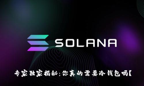 专家独家揭秘：你真的需要冷钱包吗？