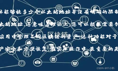 对于TP钱包（TokenPocket），它允许用户创建和管理多个以太坊地址。具体能够放多少个以太坊地址并没有明确的限制，因为TP钱包设计的目的是为了便捷地管理多个钱包和地址。

通常来说，用户可以在TP钱包中创建多个账户，每个账户都可以有一个以太坊地址。这意味着理论上，您可以根据需要创建尽可能多的账户和地址，只要您的设备存储空间和钱包管理没有问题。

此外，TP钱包还支持其他各种区块链的资产管理，这样用户可以在同一个应用中管理不同区块链的资产。这种功能对于频繁进行加密货币交易的用户尤其便利。

如果您需要管理很多以太坊地址，建议定期备份您的钱包数据，以确保资产安全和方便恢复。在实际操作中，最重要的是好好管理您的私钥和助记词，这样才能保护您的资产安全。

希望这个回答能够帮助到您！如果您还有其他问题，欢迎继续提问。