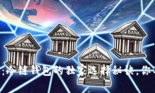 专家揭秘：冷链钱包的独家选择秘诀，你不能错过！