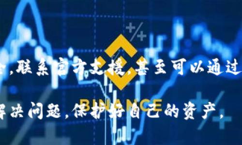 关于 “t p 钱包 u 被转出怎么追回” 的问题，下面是一些可能的解决方案和建议，帮助您更好地理解如何处理这种情况。

### 一、确认交易信息

首先，您需要确认一下被转出的交易信息。通常情况下，数字货币钱包如TP钱包会提供详细的交易记录，包括转出金额、对方地址、交易时间等信息。请您登录您的TP钱包，仔细查看相关的交易记录，以确保确实是被转出，而不是误操作。

### 二、查看是否有异常活动

说真的，如果您发现有不明的转出，而您并没有进行这笔交易，则可能您的账户已经遭到黑客攻击。那么接下来步骤就是进行全面的账户安全检查。查看您的账户是否有异常登录记录，是否有其他人访问过您的账户。如果您发现任何可疑活动，请立即采取措施。

### 三、立即更改密码

这可能是个简单的步骤，但却能有效保护您的钱包安全。如果您的TP钱包有其他设备或应用程序链接，您需要将它们全部断开，并更改您钱包的密码，确保不再有其他人能访问到您的账户。

### 四、联系TP钱包官方支持

强烈建议尽快联系TP钱包的官方支持。如果您确认遭受了欺诈或损失，TP钱包的客服人员可能会要求您提供一些信息，以帮助您调查这个问题。一定要保留交易的所有细节，包括交易时间和转出金额，能帮助他们更快定位问题。

### 五、尝试与转出目标联系

虽然听上去可能性不大，但可以尝试稍微联系一下目标地址，看看是否可以通过某种方式追回款项。如果对方是个未知的地址，当然这可能性就几乎为零，但如果这是某个知名的交易所或平台，或许您还可以通过该平台寻求帮助。

### 六、考虑法律行动

如果损失较大且能够获得确凿的证据，可以考虑寻求法律帮助。通过法律途径追索已经被转出的资金。这个过程可能会比较繁琐，但在某些情况下，它可能是唯一的解决方案。

### 七、提高安全意识

未来如何预防类似情况的发生是个重要话题。平时在使用数字货币钱包时，请务必提高安全意识。比如，不要随便在不受信任的页面输入个人信息，或者使用未加密网络浏览钱包。二次验证也是个不错的选择，很多钱包都提供这样的功能。

### 结语

总结一下，被转出的数字货币是非常麻烦的事情，但也并非完全没有可能追回的可能。首先确认情况，其次加强安全，联系官方支援，甚至可以通过法律途径解决。保护好自己的数字资产是大家都应该重视的问题，只有做到这一点，我们的投资才能更加安全。

如果您觉得信息有帮助，记得分享给身边的朋友。在数字时代，安全意识通常比简单的操作更重要。希望您能顺利解决问题，保护好自己的资产。