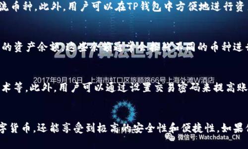 TP钱包是一款数字钱包应用程序，旨在帮助用户安全地存储、管理和交易数字资产。至于“TP钱包余额”，简单来说，就是你在这个钱包中持有的各种加密货币和数字资产的总价值。

TP钱包的基本功能
TP钱包不仅仅是一个简单的存储工具，它还有许多强大的功能。首先，它支持多种数字货币，包括比特币、以太坊等主流币种。此外，用户可以在TP钱包中方便地进行资产的转账和交易。而且，TP钱包还提供了安全的备份和恢复功能，确保你不论如何都不会失去你的资产。

如何查看TP钱包余额
查看TP钱包余额是非常简单的。用户只需打开TP钱包应用，登录自己的账户，然后在首页上就能清晰地看到自己所有的资产余额。这些余额通常会按照不同的币种进行分类，你可以查看每种数字资产的具体数量以及当前的估算价值。

TP钱包的安全性
安全性是使用数字钱包时最重要的考虑之一。TP钱包采用了多重安全措施，比如私钥加密、密码保护以及生物识别技术等。此外，用户可以通过设置交易密码来提高账户的安全级别。说真的，在存储和交易数字资产时，确保你的TP钱包安全非常重要，不然可就真是“血本无归”了。

总结
总的来说，TP钱包的余额代表了你在这里管理的所有数字资产的总价值。使用TP钱包不仅可以方便地存取和交易数字货币，还能享受到极高的安全性和便捷性。如果你是数字资产的新手，TP钱包无疑是一个值得尝试的选择。记得要定期检查自己的余额，确保一切都在你的掌控之中。