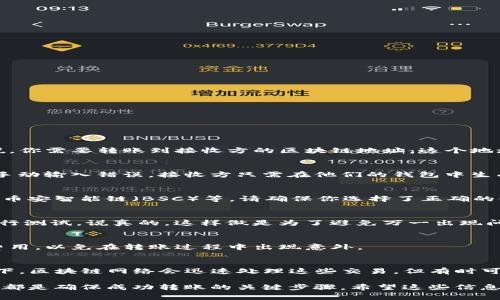 在使用TP钱包进行转账时，需要注意以下几点来确保转账成功：

选择正确的地址
在TP钱包中转账，最重要的步骤就是确保你填写的地址是正确的。一般来说，你需要转账到接收方的区块链地址。这个地址通常是在他们的钱包中生成的，确保复制时没有多余的空格或错误字符。

使用二维码扫描
如果可以的话，建议使用二维码扫描功能。这是个很方便的方式，可以避免手动输入错误。接收方只需在他们的钱包中生成一个二维码，然后你用TP钱包扫描即可。

确认链类型
不同的加密货币在不同的区块链上转账，比如以太坊（ETH）、比特币（BTC）、币安智能链（BSC）等。请确保你选择了正确的链类型，并且地址与对应的链匹配。

小额测试转账
如果你是第一次转账或者是向一个新地址转账，建议先发送一小笔金额进行测试。说真的，这样做是为了避免万一出现问题时损失大笔资金。

注意转账费用
转账时，TP钱包通常会要求支付一定的手续费。请务必在转账前确认这些费用，以免在转账过程中出现意外。

查看转账状态
转账后，你可以在TP钱包内查看转账状态，确认交易是否成功。大多数情况下，区块链网络会迅速处理这些交易，但有时可能需要一些时间。

总之，确保使用正确的地址、确认链类型、进行小额测试以及关注转账费用，都是确保成功转账的关键步骤。希望这些信息能够帮助到你成功完成转账！