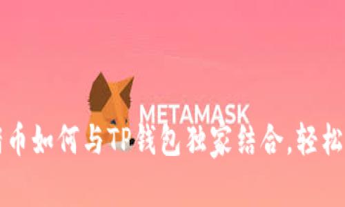 专家揭秘：抹茶猪猪币如何与TP钱包独家结合，轻松获取加密资产秘诀！