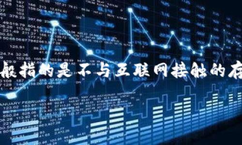 星火钱包并不属于传统意义上的冷钱包，它是一款支持多链的数字资产钱包，主要覆盖以太坊、波卡等多个区块链资产。冷钱包一般指的是不与互联网接触的存储设备，如硬件钱包或者纸质钱包，而星火钱包在功能和使用方式上更接近热钱包，因为它需要网络连接来进行交易和资产管理。

如果你想了解更多关于数字钱包的种类、使用方法以及它们之间的区别，随时问我。