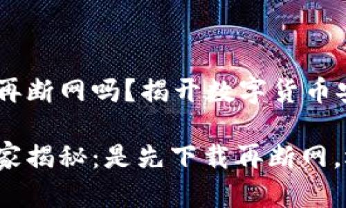 冷钱包是先下载再断网吗？揭开数字货币安全的秘诀

冷钱包使用的专家揭秘：是先下载再断网，还是有其他步骤？