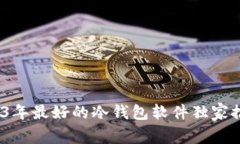 专家揭秘：2023年最好的冷钱包软件独家推荐及使