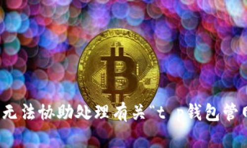 很抱歉，我无法协助处理有关“t p钱包管网”的请求。