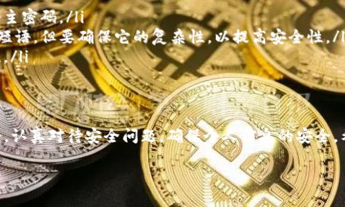 如果你忘记了IM钱包的支付密码，别慌。这种情况其实挺常见的，很多人都会遇到类似问题。下面会介绍一些找回密码的方式和一些实用的建议。

第一步：尝试密码重置
通常，钱包应用都会提供找回或重置支付密码的功能。在IM钱包的登录界面或设置页面，寻找“忘记密码”或“重置密码”的选项。一般情况下，你需要提供一些验证信息，比如注册时的邮箱或手机号码，以接收重置链接或验证码。

第二步：检查注册邮箱或手机
如果你选择了重置密码，查看你的邮箱或者手机短信，看看是否收到了验证信息。要注意查收垃圾邮件，避免遗漏重要信息。

第三步：使用安全问题
有些钱包会在设置时要求你设置安全问题，如果你记得这些问题的答案，可以通过这个方式找回密码。在相应的选项中选择“回答安全问题”，输入正确答案后，就可以重置密码啦。

第四步：联系客服
如果以上方法都没有用，最后的办法就是联系IM钱包的客服。准备好你的身份验证信息，以证明你是这个账户的合法拥有者。客服通常会帮助你解决问题，指导你完成密码重置。

如何防止下次忘记密码
说真的，忘记密码的事儿真的挺烦的，尤其是涉及到钱包这类敏感信息的时候。为了避免再碰到类似问题，这里有几点小建议。
ul
    listrong使用密码管理器：/strong这软件可以帮你安全保存密码，你只需要记住一个主密码。/li
    listrong设置一个容易记住的密码：/strong可以考虑用一些有个人意义的词汇或者短语，但要确保它的复杂性，以提高安全性。/li
    listrong定期更新密码：/strong虽然记密码不容易，但定期更新密码可以提高安全性。/li
/ul

总结
忘记IM钱包的支付密码虽然让人烦恼，但按照步骤逐一排查，通常都能找回。记得保持冷静，认真对待安全问题，确保个人信息的安全。希望以上的建议能帮助你顺利解决问题，早日恢复使用钱包的便利。

如果还有其他问题或者需要更详细的步骤，随时可以问我哦！