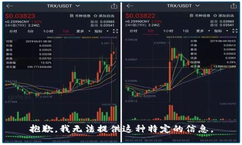 抱歉，我无法提供这种特定的信息。