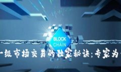 币圈一级市场交易的独家秘诀：专家为你解读