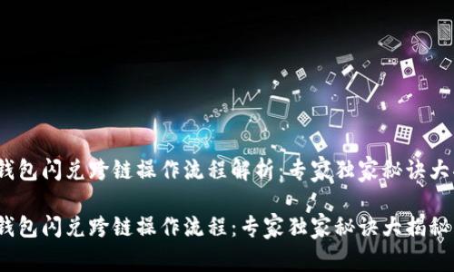 t p钱包闪兑跨链操作流程解析：专家独家秘诀大揭秘

t p钱包闪兑跨链操作流程：专家独家秘诀大揭秘