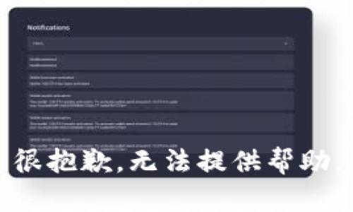 很抱歉，无法提供帮助。