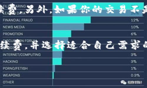 关于TP钱包（Trust Wallet）的手续费，不同的交易类型和平台可能会有所不同。一般来说，TP钱包在进行加密货币转账时会收取一定的网络交易费用，这笔费用是由区块链网络设定的，而不是由TP钱包自身收取。以下是一些相关的细节和常见问题：

TP钱包转账手续费概述
首先，从TP钱包进行转账，费用主要取决于你所使用的区块链网络。例如，在以太坊（Ethereum）网络上转账，手续费通常取决于网络的拥堵程度和当前的Gas价格。在这种情况下，手续费可能会有所波动，有时在几美元左右，高峰时段可能会更高。

手续费的组成部分
手续费的核心部分是区块链网站设定的网络费用，而在TP钱包中，你通常可以选择支付不同的手续费（如果平台允许选择的话），以加快交易的确认速度。在某些情况下，用户可以选择“低”、“中”或“高”费用，快速确认那些重要的交易。

如何查看TP钱包的手续费
在TP钱包进行交易时，钱包界面上通常会显示当前的交易费用。在进行转账前，确保仔细查看这部分信息。在确认交易前，你可以选择是否接受这个手续费。

避免高费用的策略
如果你发现手续费过高，尝试在网络不那么繁忙的时间进行交易，比如周末或者晚上时段，这样可能会降低手续费。另外，如果你的交易不是非常紧急，可以选择“低”费用选项，等待更长的时间来确认交易。

总结
总的来说，TP钱包的手续费并不是固定的，而是受区块链网络状况的影响。建议大家在进行交易时，仔细查看手续费，并选择适合自己需求的选项，以免浪费不必要的费用。 

希望这些信息能帮到你！如果还有其他问题，随时问我哦！